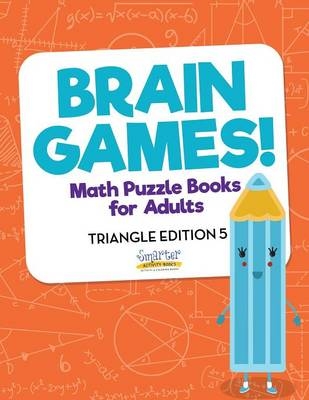 Brain Games! - Math Puzzle Books for Adults - Triangle Edition 5 -  Smarter Activity Books