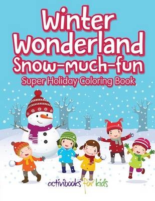 Winter Wonderland Snow-Much-Fun Super Holiday Coloring Book - Activibooks For Kids