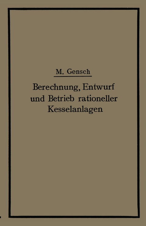 Berechnung, Entwurf und Betrieb rationeller Kesselanlagen - Max Gensch