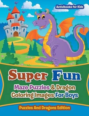 Super Fun Maze Puzzles & Dragon Coloring Images For Boys - Activibooks For Kids