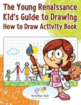 The Young Renaissance Kid's Guide to Drawing -  Kreative Kids