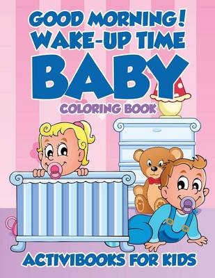 Good Morning! Wake-Up Time Baby Coloring Book - Activibooks For Kids