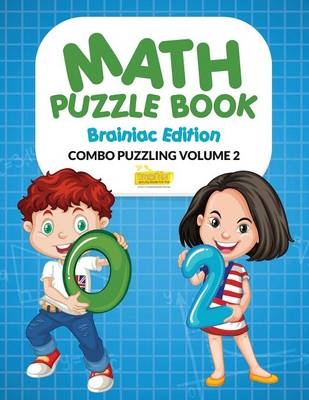 Math Puzzle Book - Brainiac Edition - Combo Puzzling Volume 2 -  Smarter Activity Books for Kids