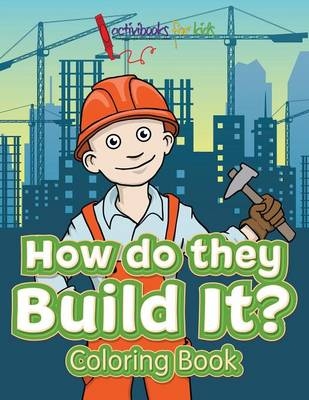 How Do They Build It? Coloring Book - Activibooks For Kids