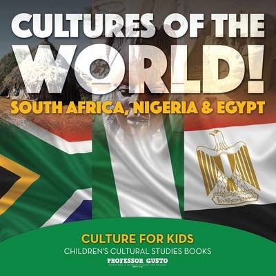 Cultures of the World! South Africa, Nigeria & Egypt - Culture for Kids - Children's Cultural Studies Books - Professor Gusto