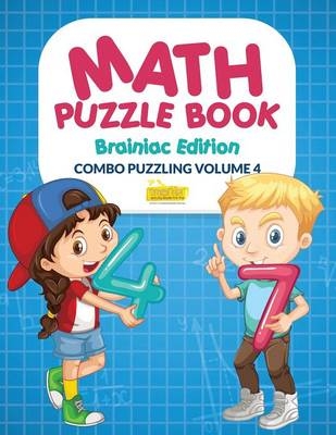 Math Puzzle Book - Brainiac Edition - Combo Puzzling Volume 4 -  Smarter Activity Books for Kids