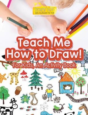 Teach Me How to Draw! for Kids, an Activity and Activity Book -  Smarter Activity Books for Kids