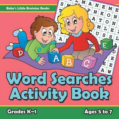 Word Searches Activity Book Grades K-1 - Ages 5 to 7 -  Bobo's Little Brainiac Books