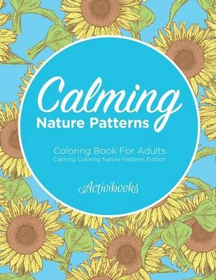 Calming Nature Patterns Coloring Book For Adults - Calming Coloring Nature Patterns Edition