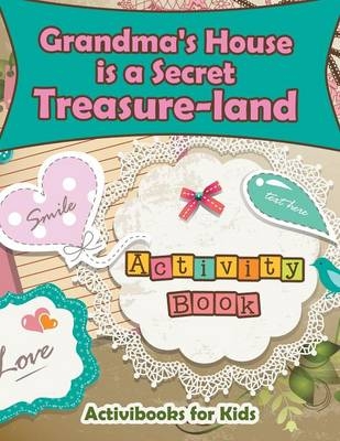 Grandma's House is a Secret Treasure-land Activity Book - Activibooks For Kids