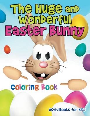 The Huge and Wonderful Easter Bunny Coloring Book - Activibooks For Kids