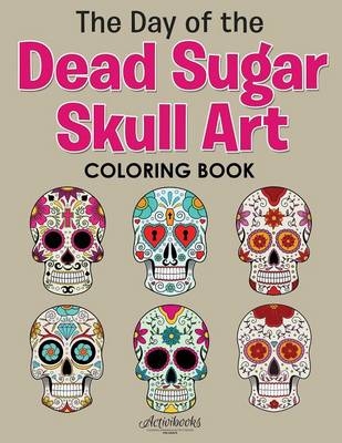 The Day of the Dead Sugar Skull Art Coloring Book -  Activibooks