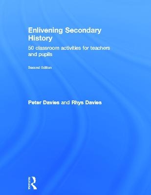 Enlivening Secondary History: 50 Classroom Activities for Teachers and Pupils - Peter Davies, Rhys Davies