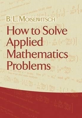How to Solve Applied Mathematics Problems - B L Moiseiwitsch