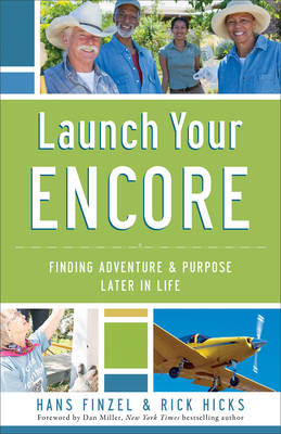 Launch Your Encore &ndash; Finding Adventure and Purpose Later in Life - Hans Finzel, Rick Hicks, Dan Miller