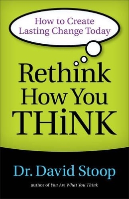 Rethink How You Think – How to Create Lasting Change Today