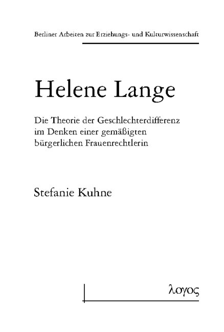 Helene Lange. Die Theorie der Geschlechterdifferenz im Denken einer gem&auml;&szlig;igten b&uuml;rgerlichen Frauenrechtlerin - Stefanie Kuhne