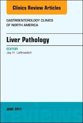 Liver Pathology, An Issue of Gastroenterology Clinics of North America