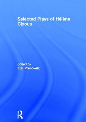 The Selected Plays of H&eacute;l&egrave;ne Cixous - H&eacute;l&egrave;ne Cixous