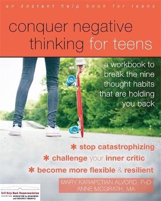 Conquer Negative Thinking for Teens - Mary Karapetian Alvord  PhD, Anne McGrath