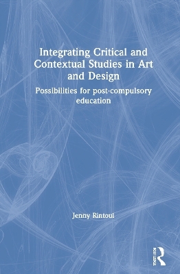 Integrating Critical and Contextual Studies in Art and Design - Jenny Rintoul