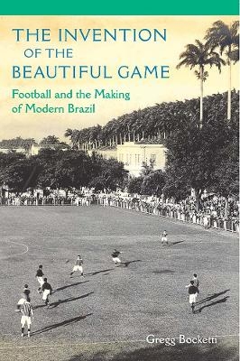 The Invention of the Beautiful Game - Gregg Bocketti