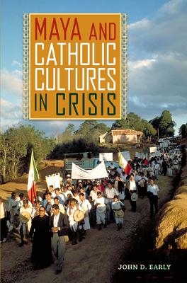 Maya and Catholic Cultures in Crisis - John D. Early