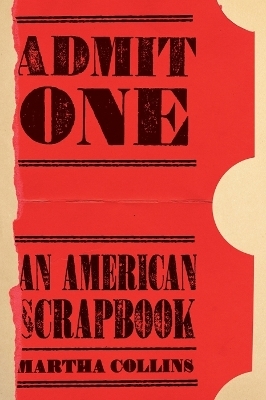 Admit One: An American Scrapbook - Martha Collins