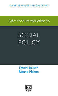 Advanced Introduction to Social Policy - Daniel B&eacute;land, Rianne Mahon