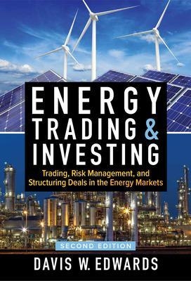 Energy Trading & Investing: Trading, Risk Management, and Structuring Deals in the Energy Markets, Second Edition - Davis Edwards