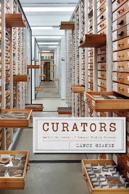 Curators &ndash; Behind the Scenes of Natural History Museums - Lance Grande