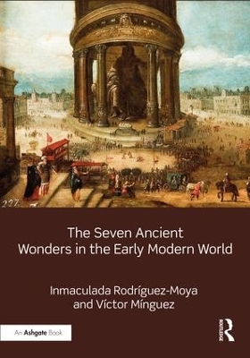 The Seven Ancient Wonders in the Early Modern World - Inmaculada Rodr&iacute;guez-Moya, V&iacute;ctor M&iacute;nguez