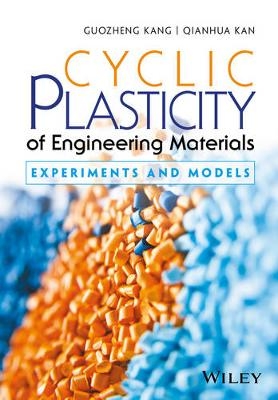 Cyclic Plasticity of Engineering Materials - Guozheng Kang, Qianhua Kan
