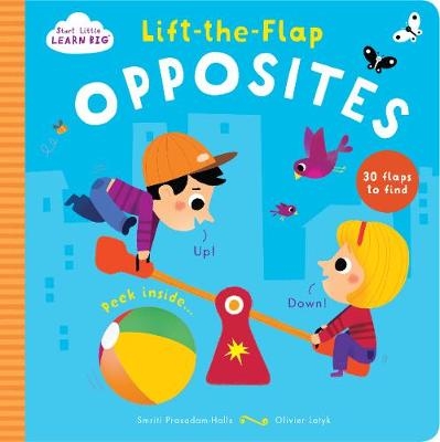 Start Little Learn Big Lift-the-Flap Opposites - Smriti Prasadam-Halls