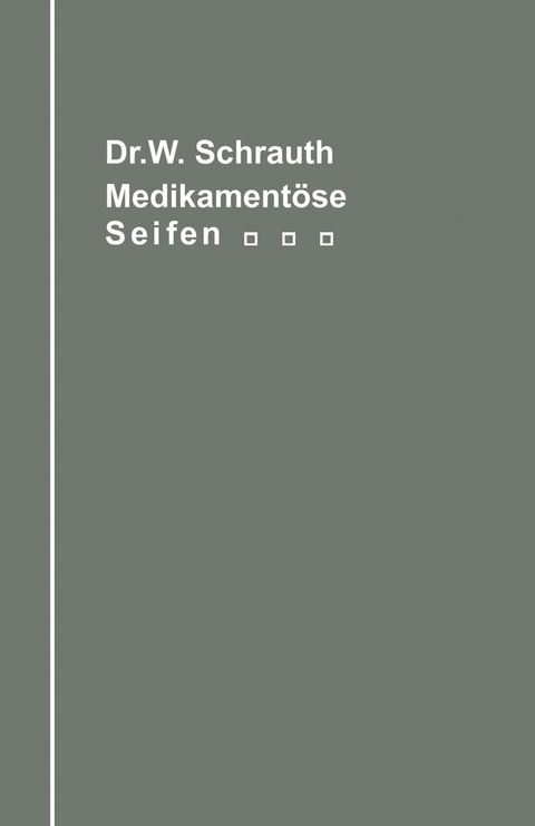 Die medikament&ouml;sen Seifen Ihre Herstellung und Bedeutung unter Ber&uuml;cksichtigung der zwischen Medikament und Seifengrundlage m&ouml;glichen chemischen Wechselbeziehungen - Walther Schrauth