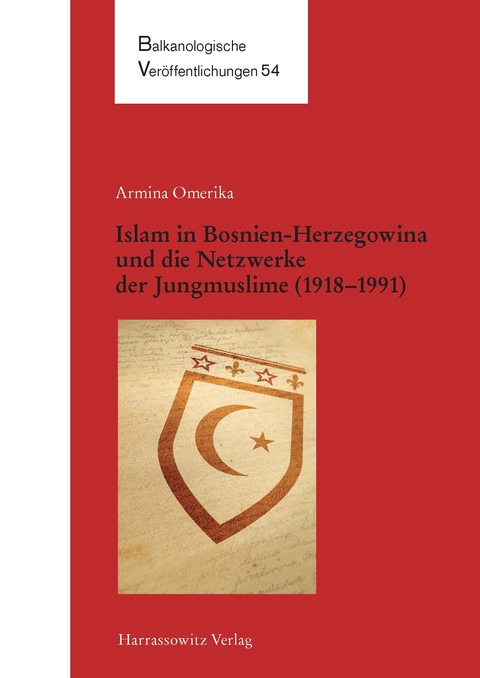 Islam in Bosnien-Herzegowina und die Netzwerke der Jungmuslime (1918&ndash;1983) - Armina Omerika