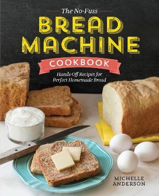 The No-Fuss Bread Machine Cookbook - Michelle Anderson