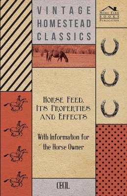 Horse Feed, Its Properties and Effects - With Information for the Horse Owner -  Cecil