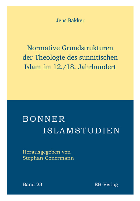Normative Grundstrukturen der Theologie des sunnitischen Islam im 12./18. Jahrhundert - Jens Bakker