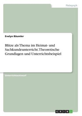 Blitze als Thema im Heimat- und Sachkundeunterricht. Theoretische Grundlagen und Unterrichtsbeispiel - Evelyn B&Atilde;&curren;umler