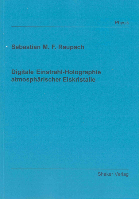 Digitale Einstrahl-Holographie atmosph&auml;rischer Eiskristalle - Sebastian M. F. Raupach