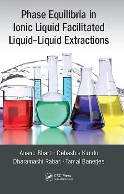 Phase Equilibria in Ionic Liquid Facilitated Liquid-Liquid Extractions - Anand Bharti, Debashis Kundu, Dharamashi Rabari, Tamal Banerjee