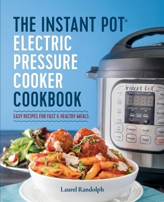 The Instant Pot Electric Pressure Cooker Cookbook - Laurel Randolph