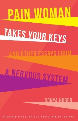 Pain Woman Takes Your Keys, and Other Essays from a Nervous System - Sonya Huber
