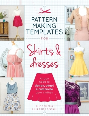 Pattern Making Templates for Skirts & Dresses - Alice Prier, Lilia Prier Tisdall