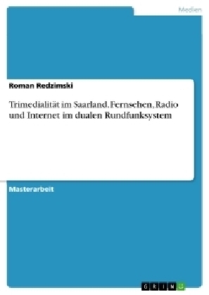 TrimedialitÃ¤t im Saarland. Fernsehen, Radio und Internet im dualen Rundfunksystem