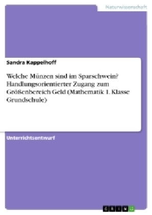 Welche Münzen sind im Sparschwein? Handlungsorientierter Zugang zum Größenbereich Geld (Mathematik 1. Klasse Grundschule) - Sandra Kappelhoff