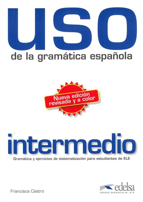 Uso de la gram&aacute;tica espa&ntilde;ola - intermedio / Nueva edici&oacute;n revisada y a color - Francisca Castro