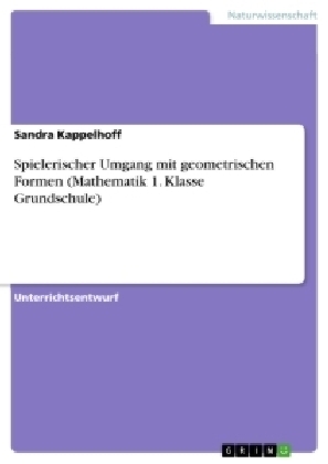 Spielerischer Umgang mit geometrischen Formen (Mathematik 1. Klasse Grundschule) - Sandra Kappelhoff