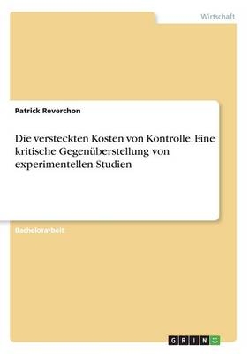 Die versteckten Kosten von Kontrolle. Eine kritische Gegen&Atilde;&frac14;berstellung von experimentellen Studien - Patrick Reverchon